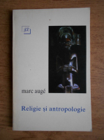Anticariat: Marc Auge - Religie si Antropologie