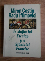 Anticariat: Miron Costin, Radu Iftimovici - In slujba lui Esculap si a Sfantului Francisc