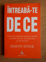 Simon Sinek - Intreaba-te de ce. Cum ne inspira marii lideri astfel incat sa trecem la actiune