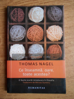 Thomas Nagel - Ce inseamna, oare, toate acestea?