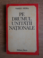 Vasile Netea - Pe drumul unitatii nationale