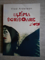 Vlad Ardelean - Ultima scrisoare