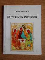 Chiara Lubich - Sa traim in interior. Scrieri spirituale
