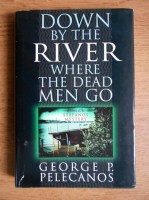 George Pelecanos - Down by the river where the dead men go