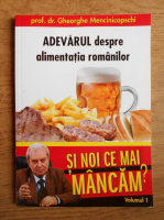 Anticariat: Gheorghe Mencinicopschi - Si noi ce mai mancam? Volumul 1: Adevarul despre alimentatia romanilor