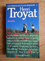 Henri Troyat -  Les semailles et les moissons. Amelie 