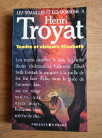Henri Troyat - Les semailles et les moissons. Tendre et violente Elisabeth