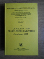 Jean-Marie Gehu - Colloques phytosociologiques. La vegetation des pelouses calcaires, Strasbourg 1982 (volumul 11)