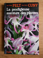 Jean Marie Pelt - La prodigieuse aventure des plantes