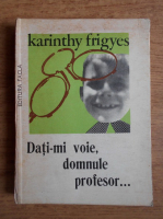 Anticariat: Karinthy Frigyes - Dati-mi voie, domnule profesor