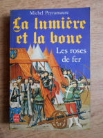 Michele Peyramaure - La lumiere et la bone. Les roses de fer (volumul 3)