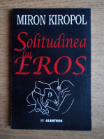 Miron Kiropol - Solitudinea lui Eros