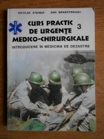 Anticariat: Nicolae Steiner - Curs practic de urgente medico-chirurgicale. Introducerea in medicina de dezastre (volumul 3)