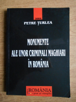 Petre Turlea - Monumente ale unor criminali maghiari in Romania