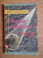 Petre V. Papacostea - O lume nebanuita. Micropopulatia solului
