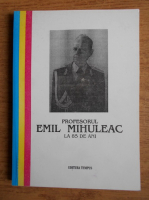 Profesorul Emil Mihuleac la 85 de ani