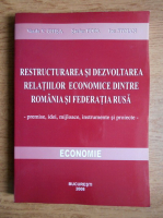 Vasile V. Ghisa - Restructurarea si dezvoltarea relatiilor econimice dintre Romania si Federatia Rusa