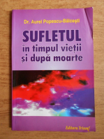 Aurel Popescu Balcesti - Sufletul in timpul vietii si dupa moarte 