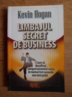 Kevin Hogan - Limbajul secret de business. Cum sa descifrezi comportamentul cuiva in numai trei secunde sau mai putin