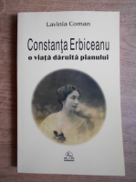 Anticariat: Lavinia Coman - Constanta Erbiceanu, o viata daruita pianului