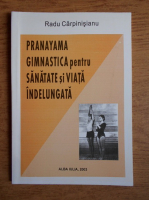 Radu Carpinisianu - Pranayama. Gimnastica pentru sanatate si viata indelungata