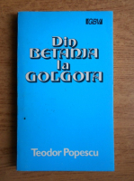 Anticariat: Teodor M. Popescu - Din Betania la Golgota