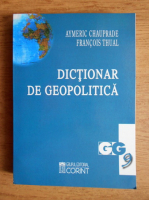 Aymeric Chauprade - Dictionar de geopolitica. State, concepte, autori