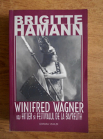 Brigitte Hamann - Winifred Wagner sau Hitler si festivalul de la Bayreuth