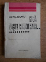Cornel Regman - Cica niste cronicari