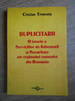 Anticariat: Cristian Troncota - Duplicitarii. O istorie a Serviciilor de Informatii si Securitate ale regimului comunist din Romania 1965-1989
