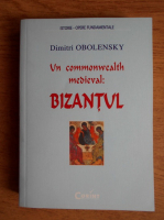 Anticariat: Dimitri Obolensky - Un commonwealth medieval: Bizantul. Europa de rasarit 500-1453