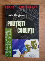 Anticariat: Jack Sargeant - Politisti corupti. O insigna, o arma, nici un fel de mila