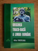 Mihai Vinereanu - Originea traco-daca a limbii romane