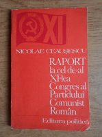 Nicolae Ceausescu - Raportul Comitetului Central cu privire la activitatea Partidului Comunist Roman in perioada dintre Congresul al X-lea si Congresul al XI-lea si sarcinile de viitor ale partidului. 25 noiembrie 1974
