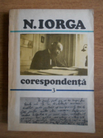 Nicolae Iorga - Corespondenta (volumul 3)