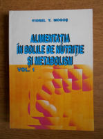 Viorel T. Mogos - Alimentatia in bolile de nutritie si metabolism (volumul 1)