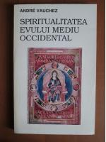Andre Vauchez - Spiritualitatea evului mediu occidental