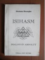 Ghelasie Gheorghe - Isihasm (dialog in absolut)