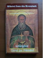 Ioan din Kronstadt - Liturghia: Cerul pe Pamant