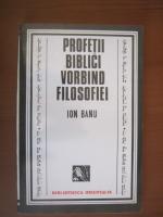 Ion Banu - Profetii biblici vorbind filosofiei