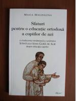 Maica Magdalena - Sfaturi pentru o educatie ortodoxa a copiilor de azi