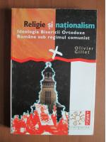 Anticariat: Olivier Gillet - Religie si nationalism. Ideologia Bisericii Ortodoxe Romane sub regimul comunist