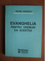 Petru Popovici - Evanghelia pentru vremuri ca acestea