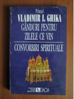 Vladimir I. Ghika - Ganduri pentru zilele ce vin. Convorbiri spirituale