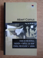 Albert Camus - Fata si reversul. Nunta. Mitul lui Sisif. Omul revoltat. Vara