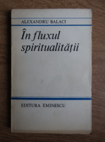 Alexandru Balaci - In fluxul spiritualitatii