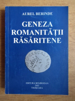 Aurel Berinde - Geneza romanitatii rasaritene. Din istoria dacoromanilor şi macedoarmanilor (aromanilor)