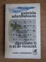 Gabriela Adamesteanu - Daruieste-ti o zi de vacanta