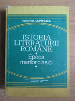 George Munteanu - Istoria literaturii romane. Epoca marilor clasici