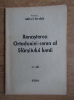 Mihail Urzica - Renasterea Ortodoxiei, semn al Sfarsitului lumii